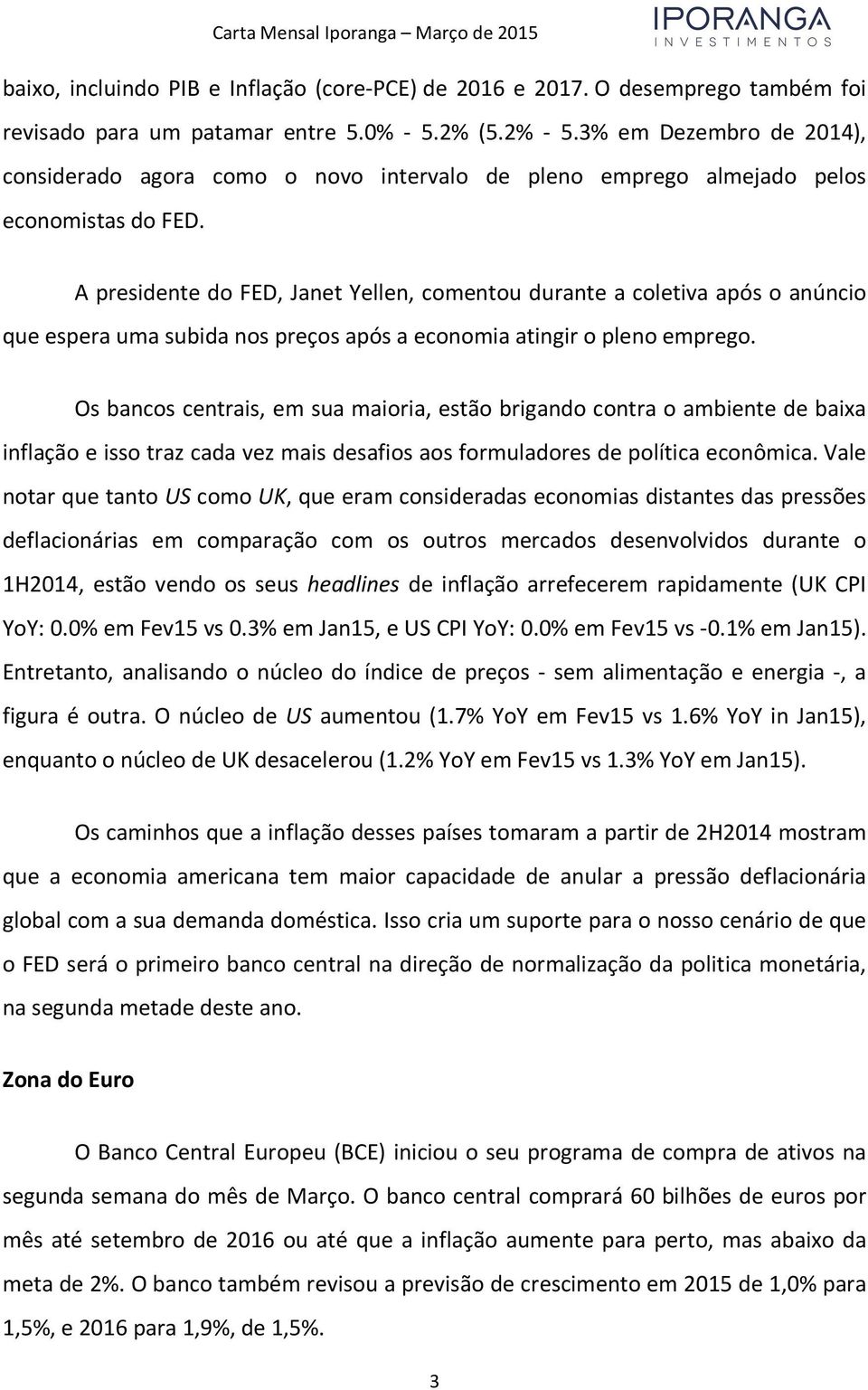 A presidente do FED, Janet Yellen, comentou durante a coletiva após o anúncio que espera uma subida nos preços após a economia atingir o pleno emprego.