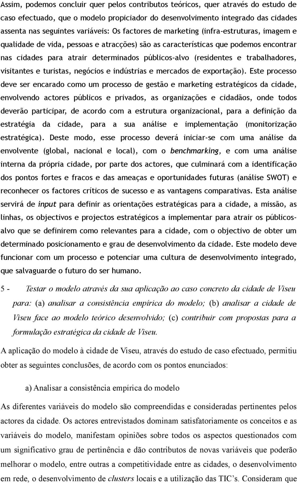 (residentes e trabalhadores, visitantes e turistas, negócios e indústrias e mercados de exportação).