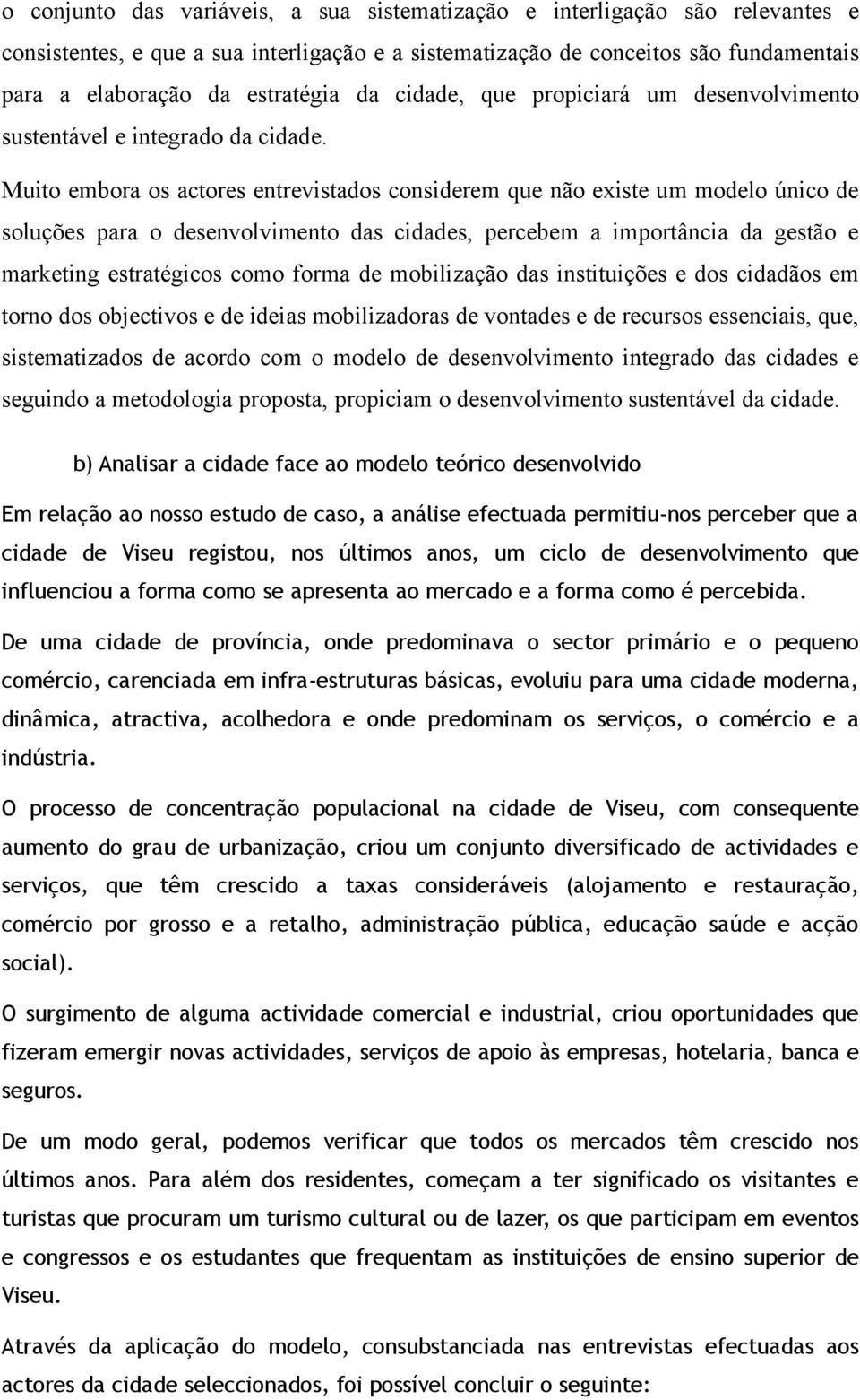 Muito embora os actores entrevistados considerem que não existe um modelo único de soluções para o desenvolvimento das cidades, percebem a importância da gestão e marketing estratégicos como forma de