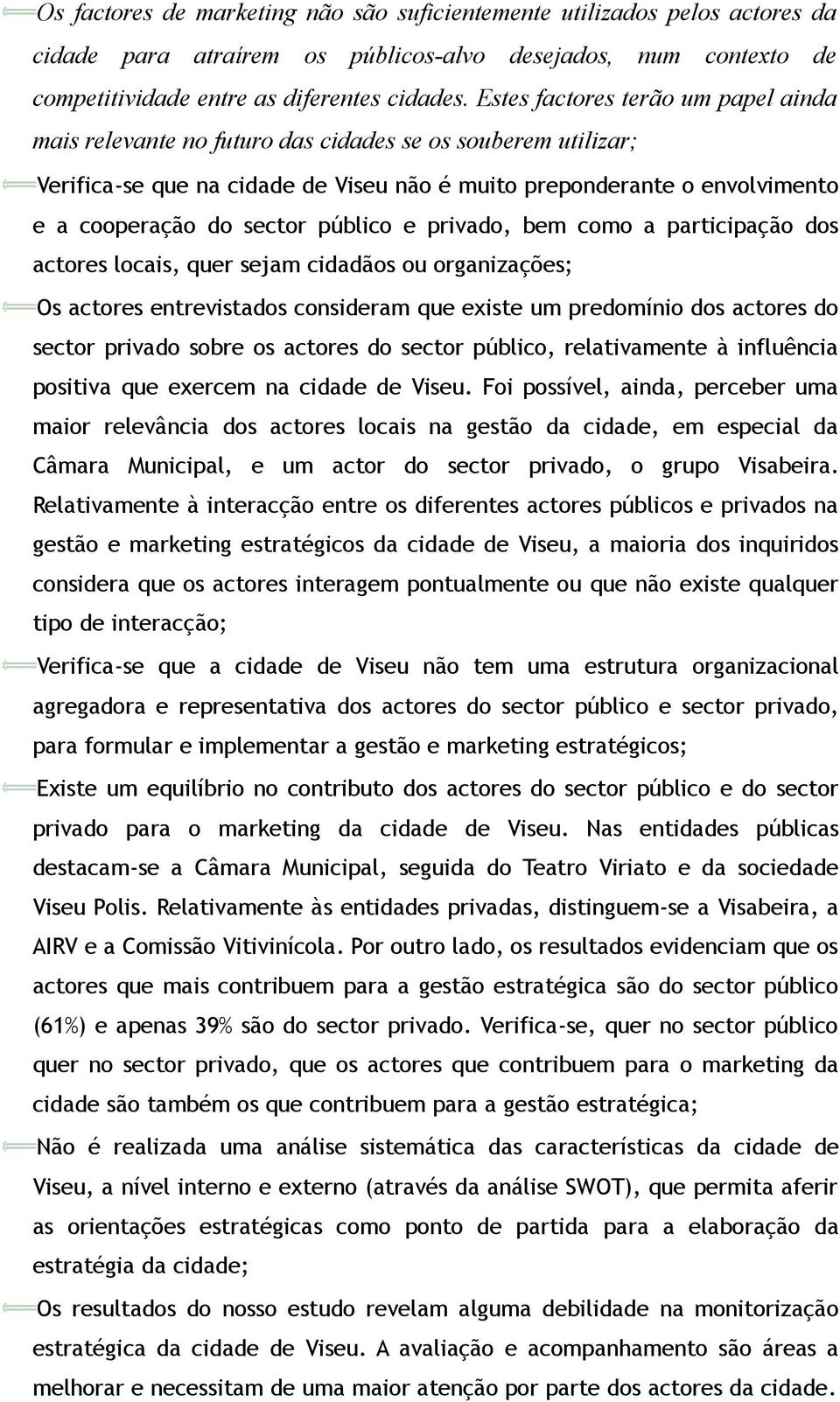 público e privado, bem como a participação dos actores locais, quer sejam cidadãos ou organizações; Os actores entrevistados consideram que existe um predomínio dos actores do sector privado sobre os