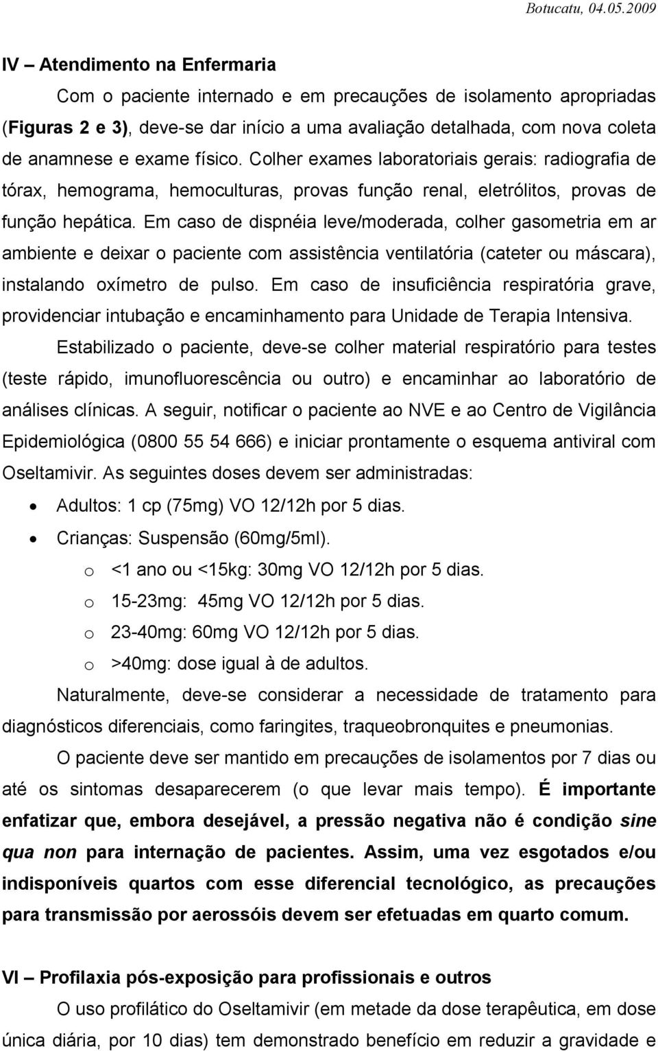 Em caso de dispnéia leve/moderada, colher gasometria em ar ambiente e deixar o paciente com assistência ventilatória (cateter ou máscara), instalando oxímetro de pulso.