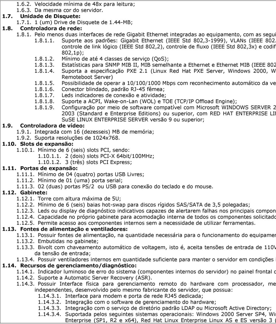 8.1.3. Estatísticas para SNMP MIB II, MIB semelhante a Ethernet e Ethernet MIB (IEEE 802 1.8.1.4. Suporta a especificação PXE 2.1 (Linux Red Hat PXE Server, Windows 2000, Wi Remoteboot Server) 1.8.1.5.