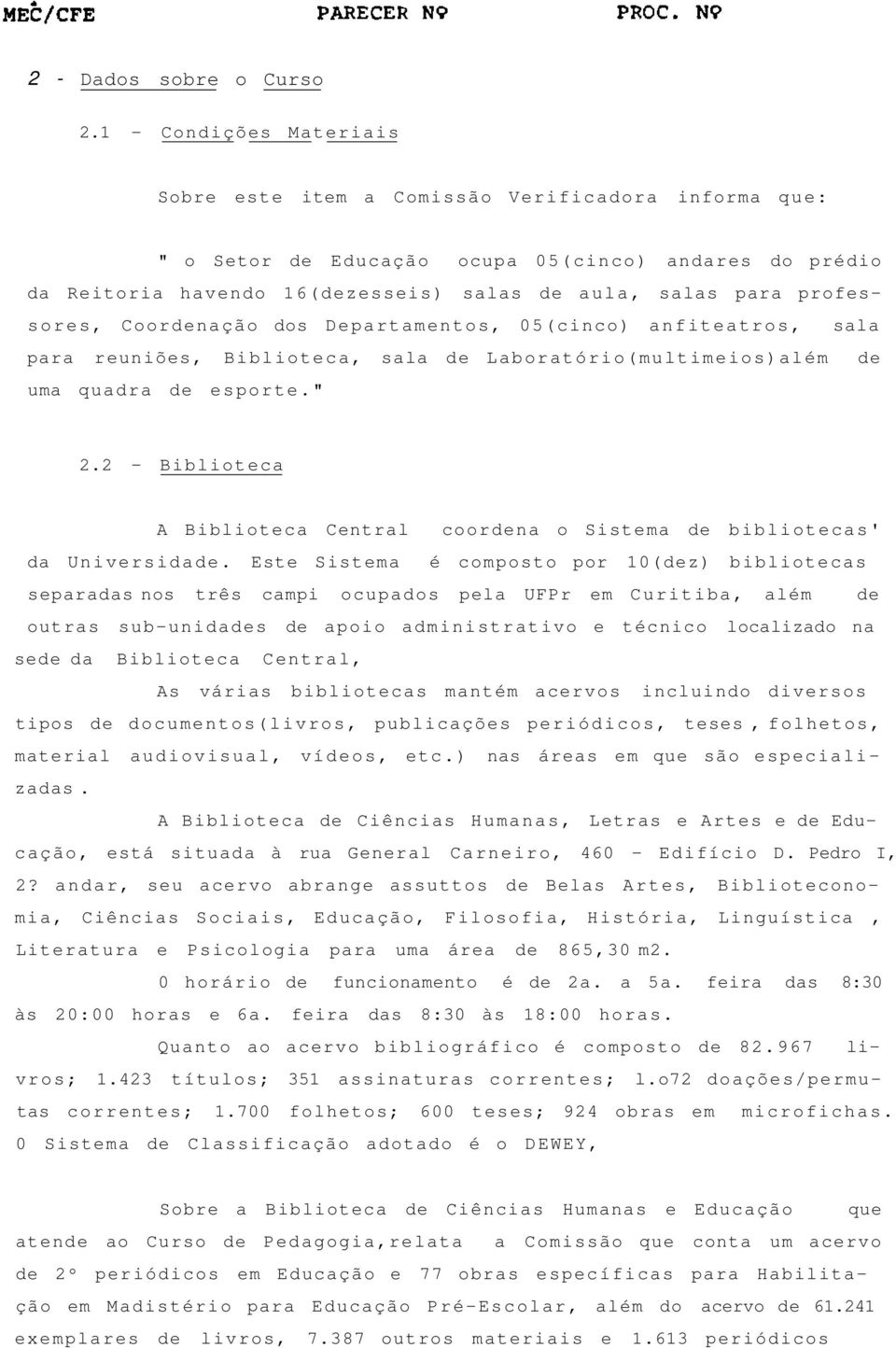 professores, Coordenação dos Departamentos, 05(cinco) anfiteatros, sala para reuniões, Biblioteca, sala de Laboratório(multimeios)além de uma quadra de esporte." 2.