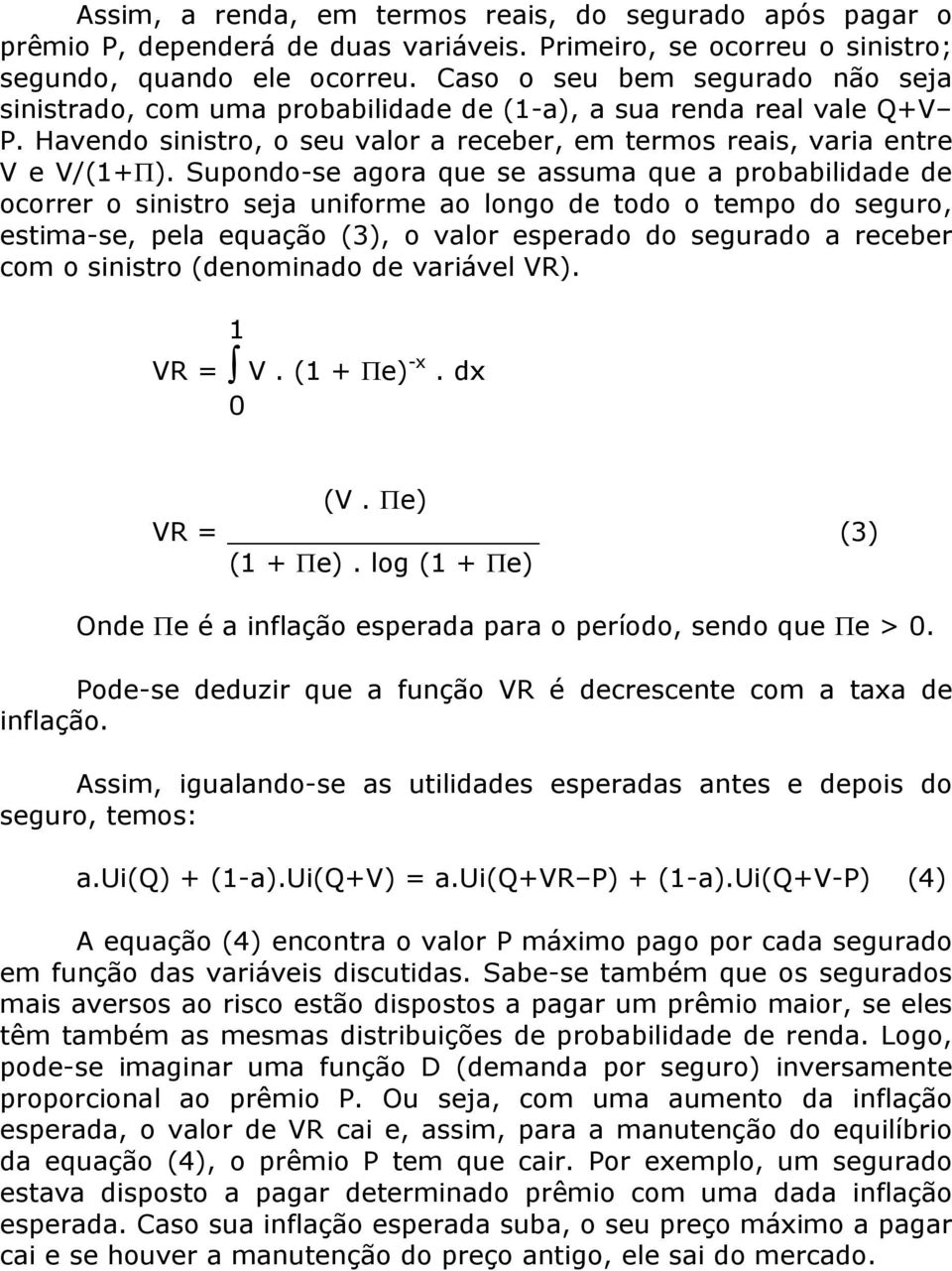 Supondo-se agora que se assuma que a probabilidade de ocorrer o sinistro seja uniforme ao longo de todo o tempo do seguro, estima-se, pela equação (3), o valor esperado do segurado a receber com o