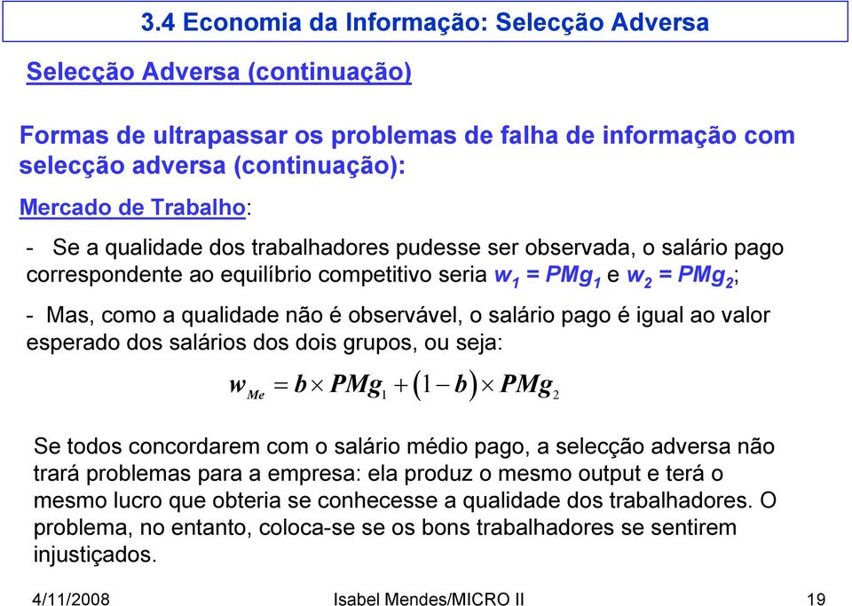 grupos, ou seja: ( 1 ) w = b PMg + b PMg Me 1 2 Se todos concordarem com o salário médio pago, a selecção adversa não trará problemas para a empresa: ela produz o mesmo output e terá o