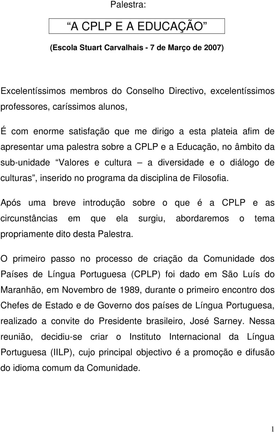 disciplina de Filosofia. Após uma breve introdução sobre o que é a CPLP e as circunstâncias em que ela surgiu, abordaremos o tema propriamente dito desta Palestra.