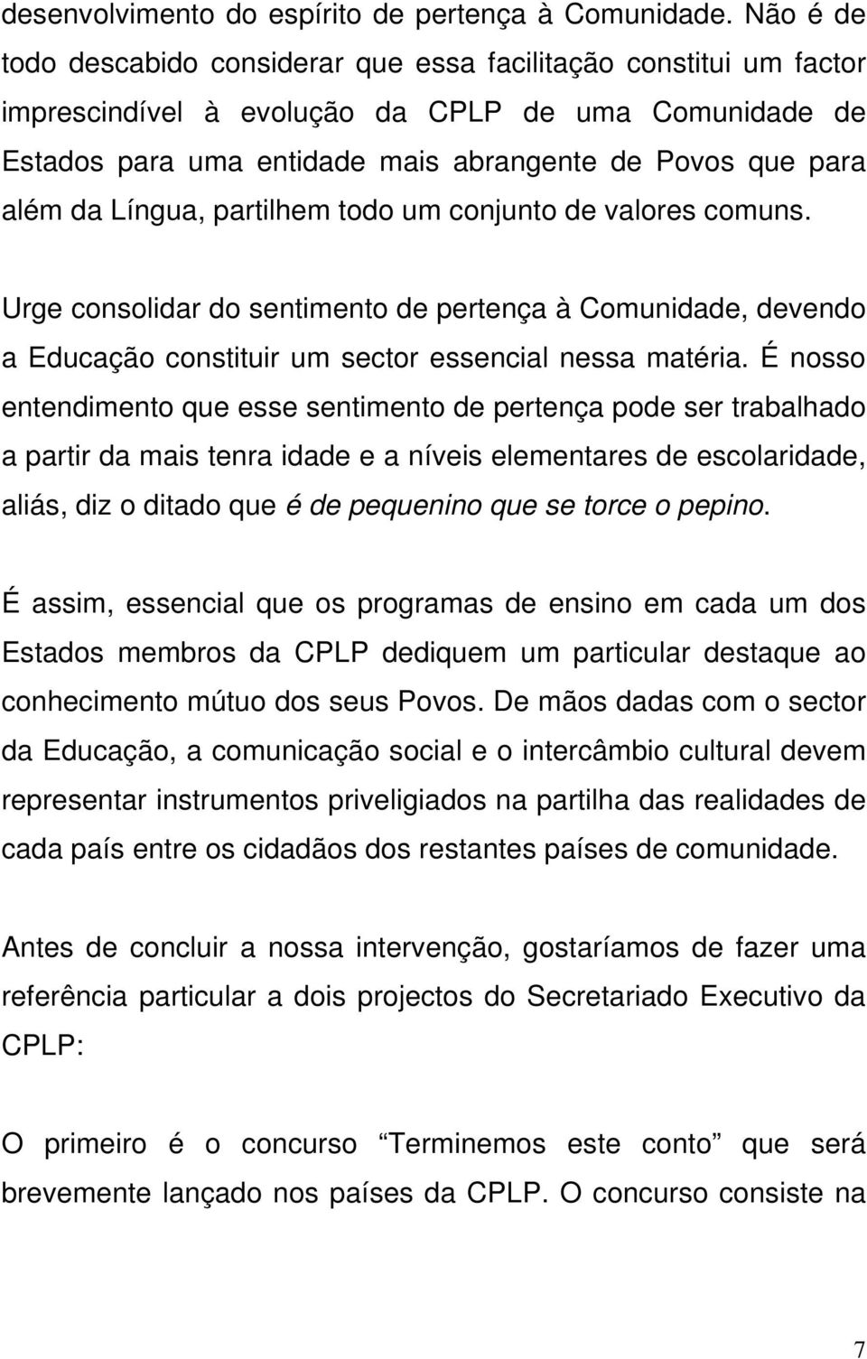 Língua, partilhem todo um conjunto de valores comuns. Urge consolidar do sentimento de pertença à Comunidade, devendo a Educação constituir um sector essencial nessa matéria.