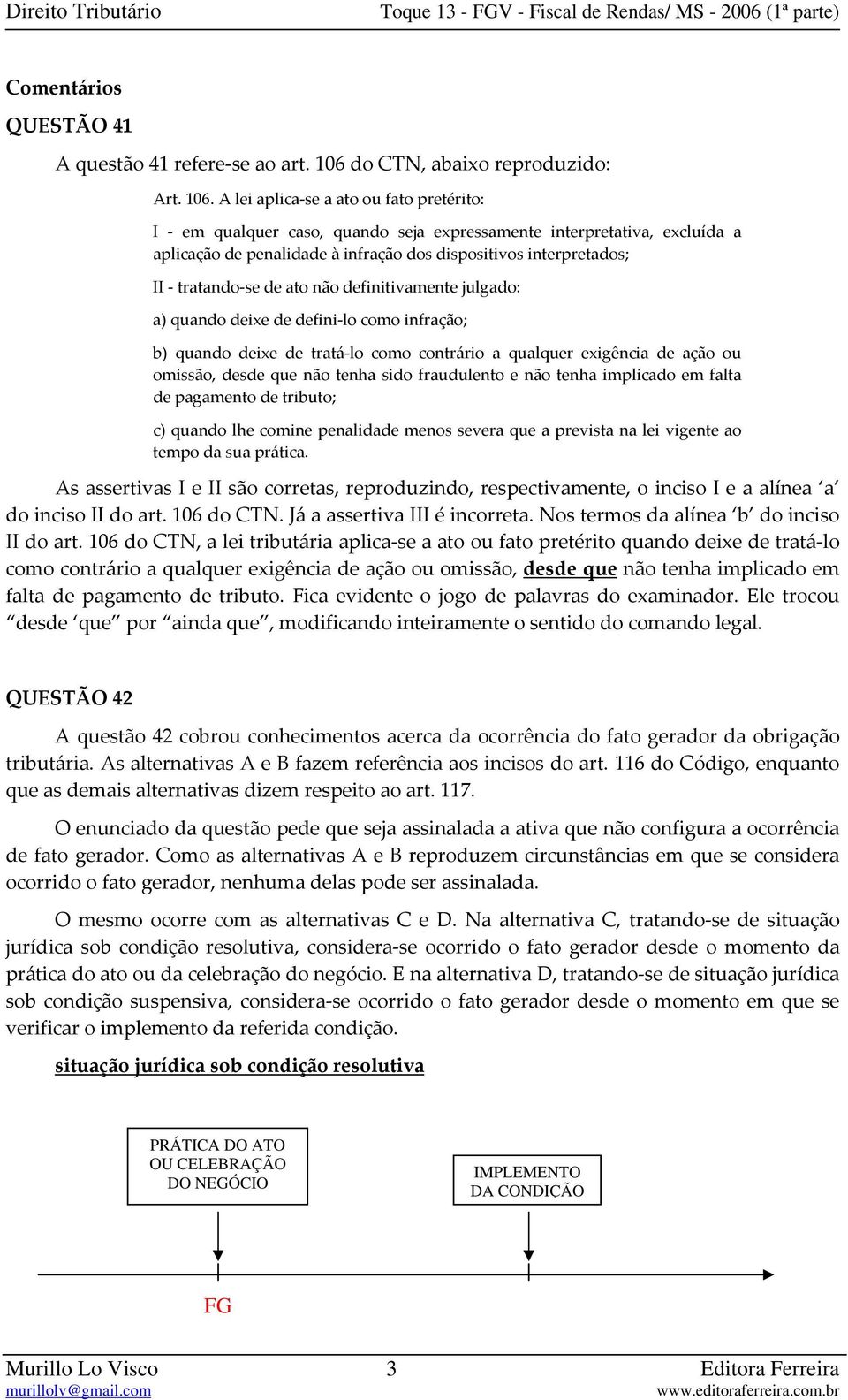 A lei aplica se a ato ou fato pretérito: I em qualquer caso, quando seja expressamente interpretativa, excluída a aplicação de penalidade à infração dos dispositivos interpretados; II tratando se de