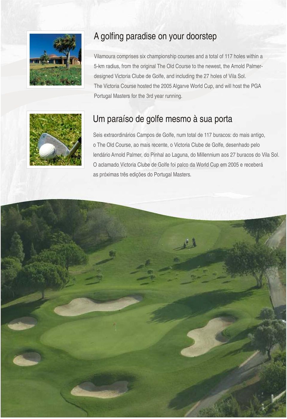 Um paraíso de golfe mesmo à sua porta Seis extraordinários Campos de Golfe, num total de 117 buracos: do mais antigo, o The Old Course, ao mais recente, o Victoria Clube de Golfe, desenhado pelo