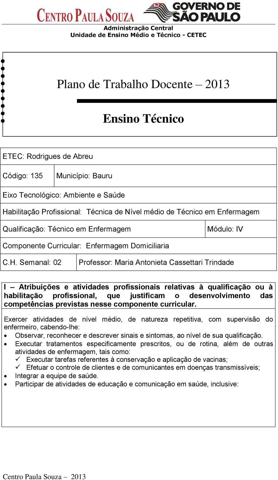 Semanal: 02 Professor: Maria Antonieta Cassettari Trindade I Atribuições e atividades profissionais relativas à qualificação ou à habilitação profissional, que justificam o desenvolvimento das