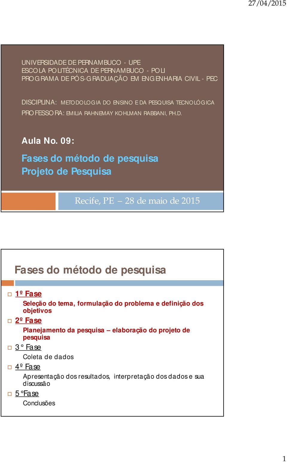 09: Fases do método de pesquisa Projeto de Pesquisa Recife, PE 28 de maio de 2015 Fases do método de pesquisa 1º Fase Seleção do tema, formulação do