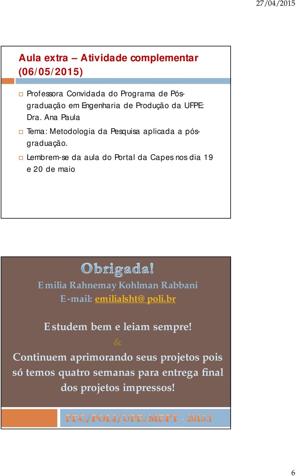 Lembrem-se da aula do Portal da Capes nos dia 19 e 20 de maio Emilia Rahnemay Kohlman Rabbani E-mail: