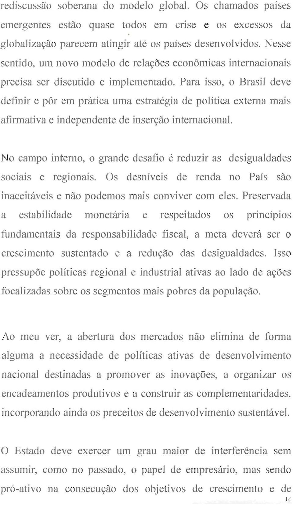 Para isso, o Brasil deve definir e pôr em prática uma estratégia de política externa mais afirmativa e independente de inserção internacional.