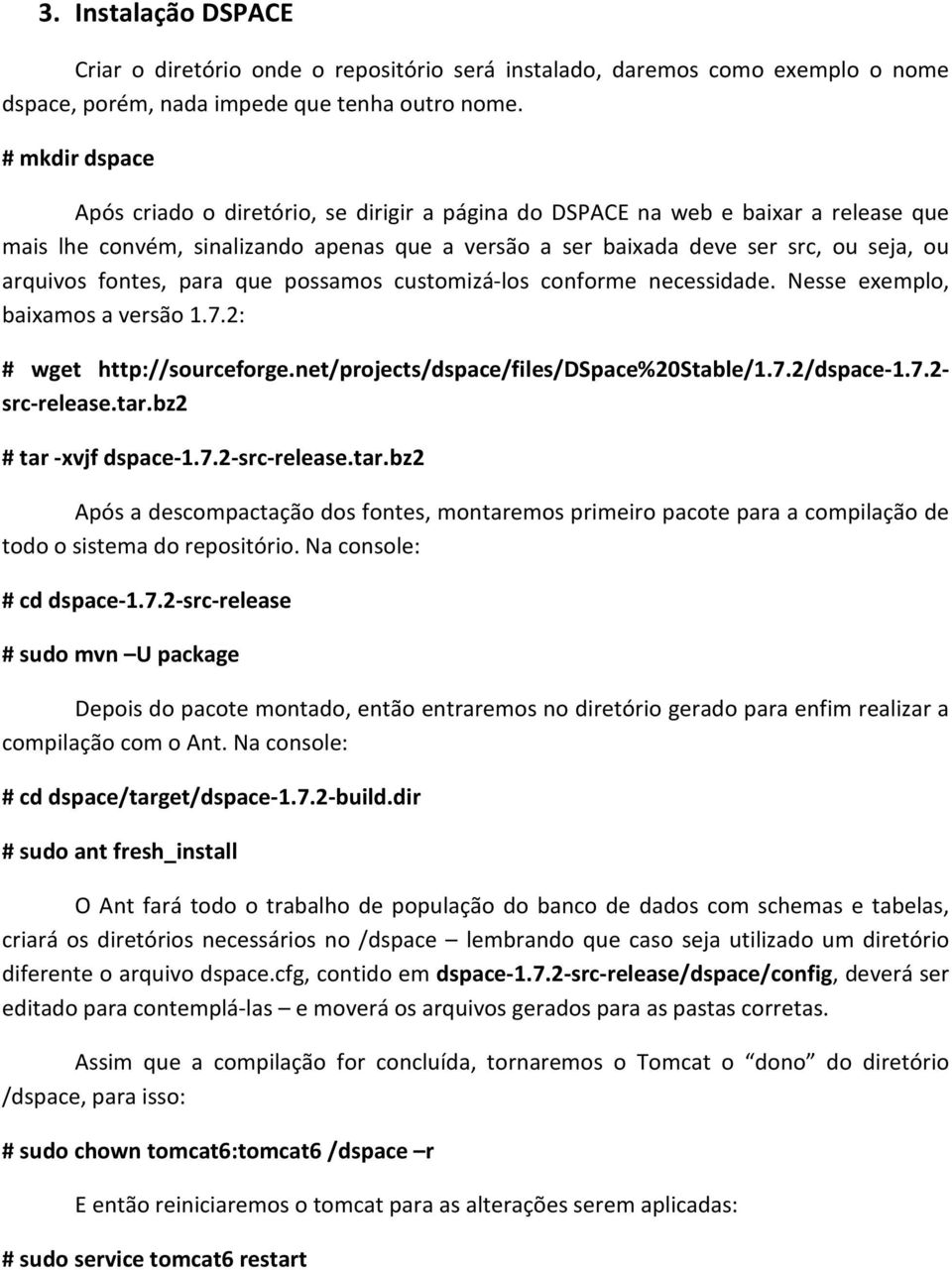 fontes, para que possamos customizá-los conforme necessidade. Nesse exemplo, baixamos a versão 1.7.2: # wget http://sourceforge.net/projects/dspace/files/dspace%20stable/1.7.2/dspace-1.7.2- src-release.