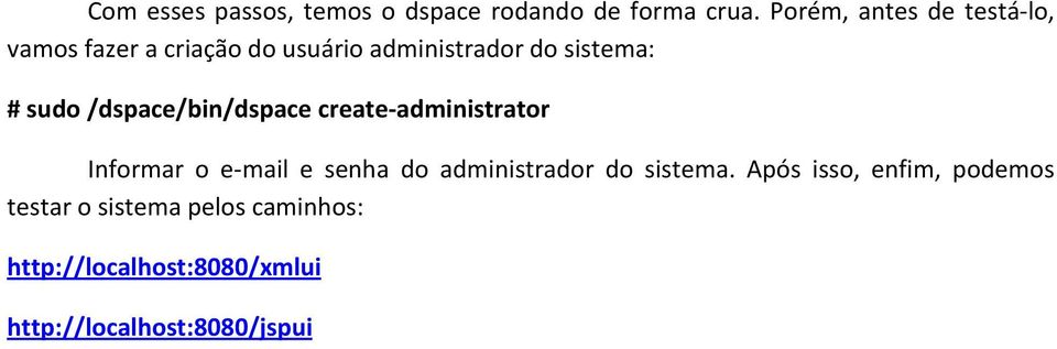 sudo /dspace/bin/dspace create-administrator Informar o e-mail e senha do administrador