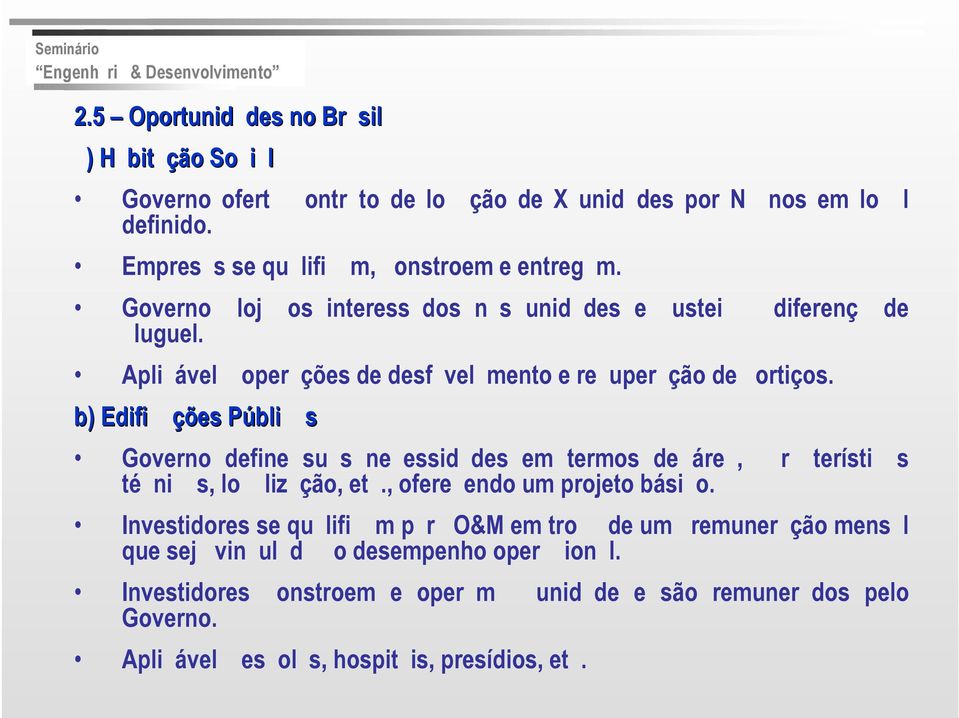 b) Edifi ções Públi s Governo define su s ne essid des em termos de áre, r terísti s té ni s, lo liz ção, et., ofere endo um projeto bási o.