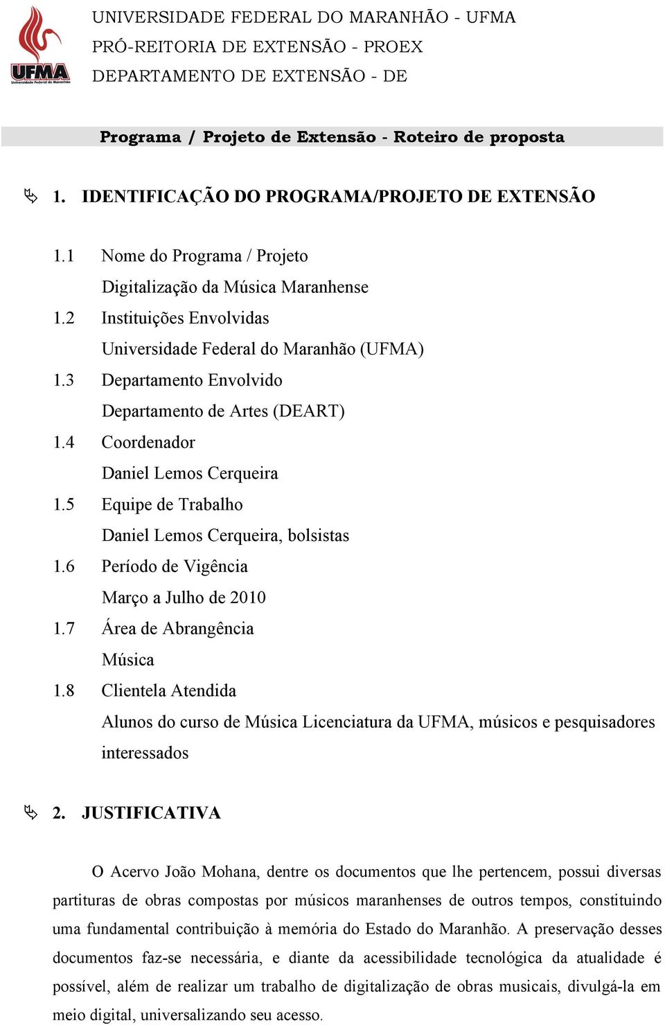 3 Departamento Envolvido Departamento de Artes (DEART) 1.4 Coordenador Daniel Lemos Cerqueira 1.5 Equipe de Trabalho Daniel Lemos Cerqueira, bolsistas 1.6 Período de Vigência Março a Julho de 2010 1.