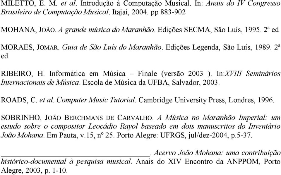 In:XVIII Seminários Internacionais de Música. Escola de Música da UFBA, Salvador, 2003. ROADS, C. et al. Computer Music Tutorial. Cambridge University Press, Londres, 1996.