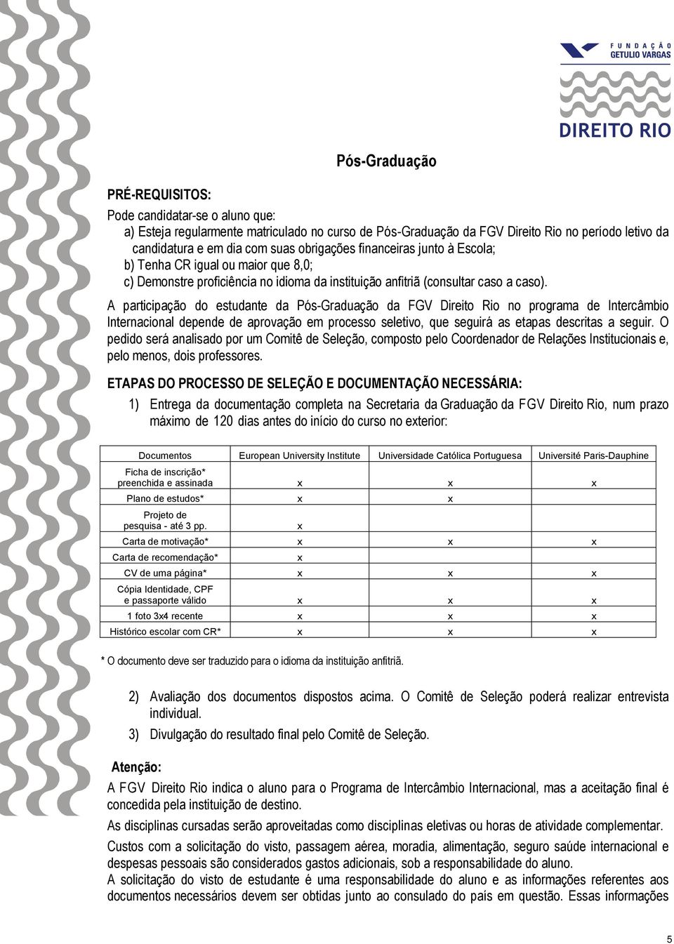 A participação do estudante da Pós-Graduação da FGV Direito Rio no programa de Intercâmbio Internacional depende de aprovação em processo seletivo, que seguirá as etapas descritas a seguir.