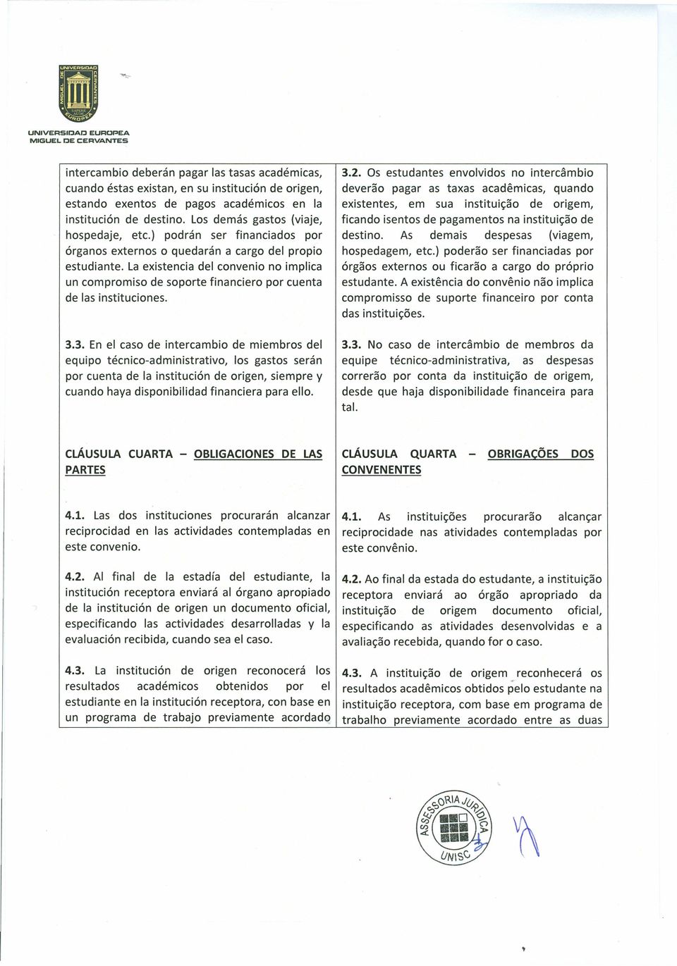 La existencia dei convenio no implica un compromiso de soporte financiero por cuenta de Ias instituciones. 3.2.