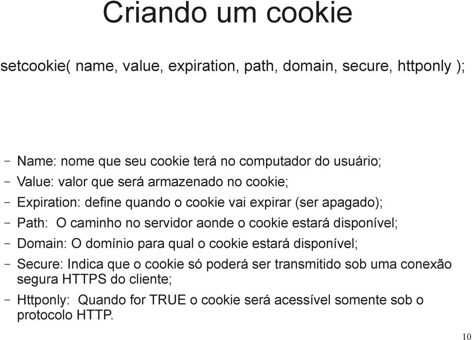 servidor aonde o cookie estará disponível; Domain: O domínio para qual o cookie estará disponível; Secure: Indica que o cookie só poderá
