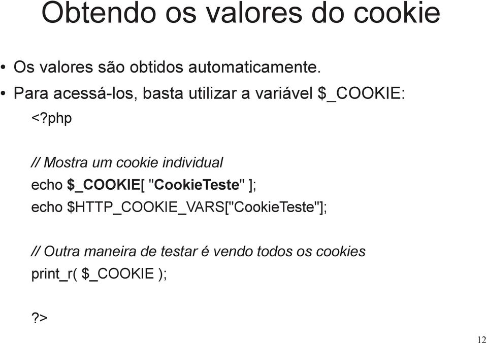 php // Mostra um cookie individual echo $_COOKIE[ "CookieTeste" ]; echo