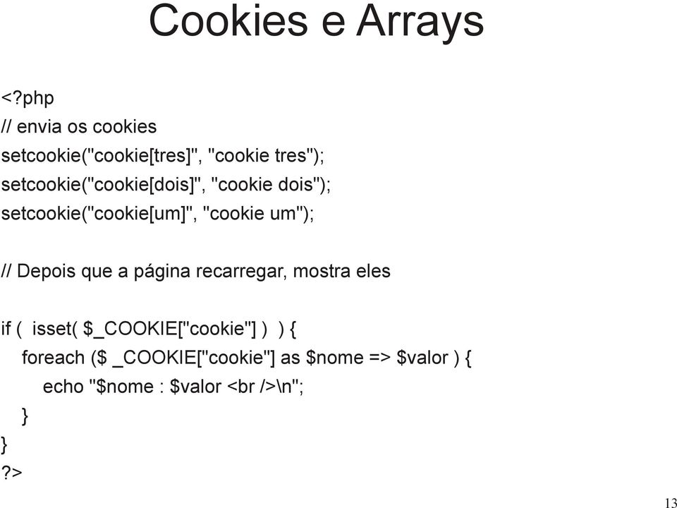 setcookie("cookie[dois]", "cookie dois"); setcookie("cookie[um]", "cookie um"); //