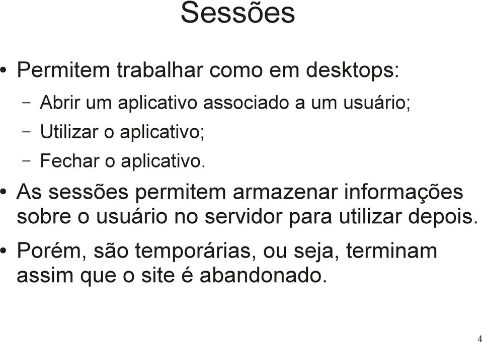 As sessões permitem armazenar informações sobre o usuário no servidor para