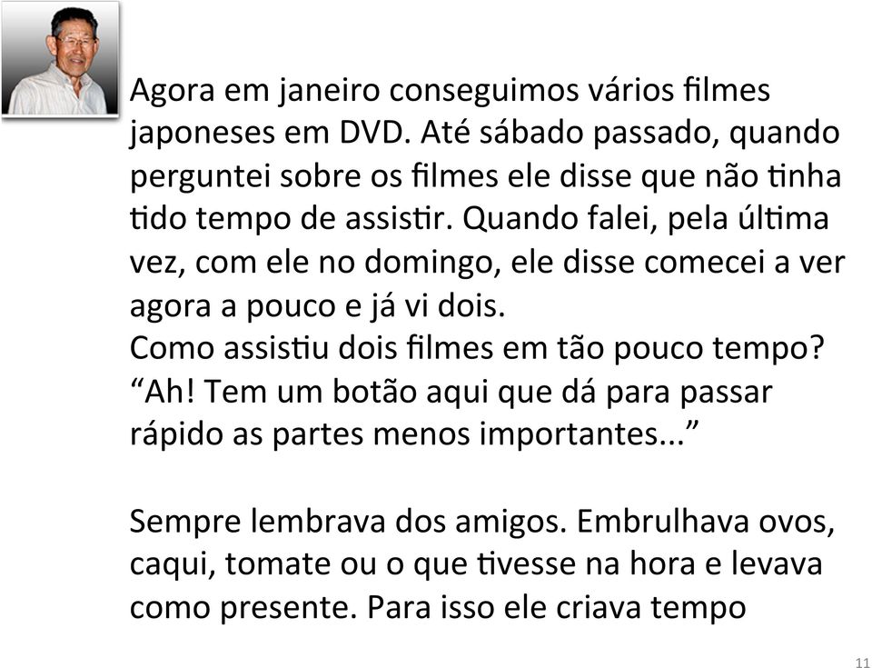 Quando falei, pela úlnma vez, com ele no domingo, ele disse comecei a ver agora a pouco e já vi dois.