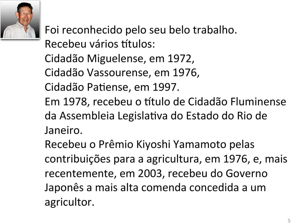 Em 1978, recebeu o ctulo de Cidadão Fluminense da Assembleia LegislaNva do Estado do Rio de Janeiro.