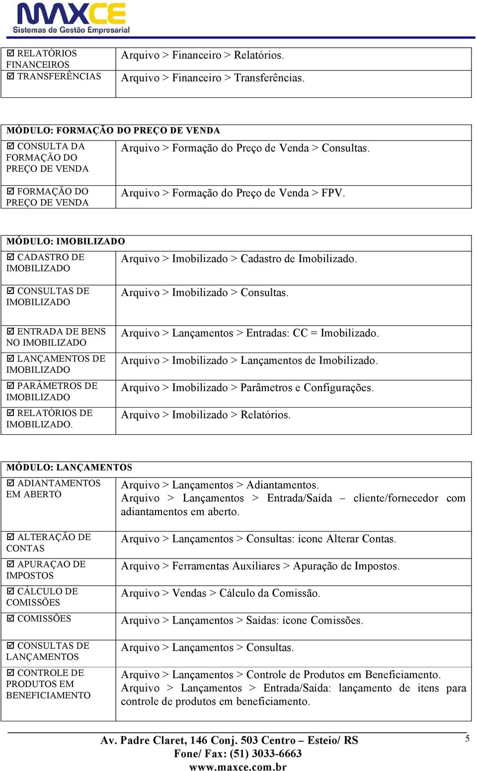 MÑDULO: IMOBILIZADO IMOBILIZADO Arquivo > Imobilizado > Cadastro de Imobilizado. IMOBILIZADO Arquivo > Imobilizado > Consultas.