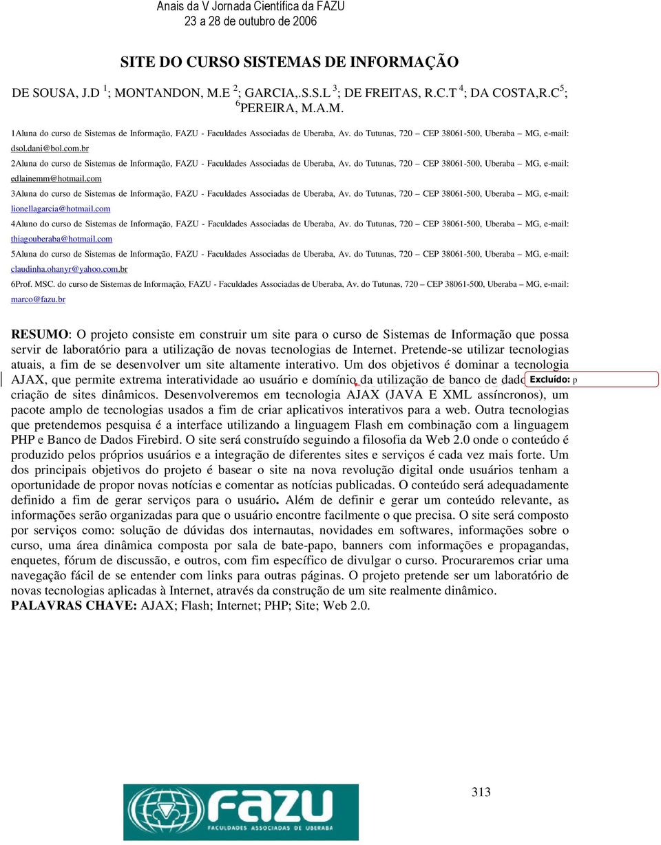 do Tutunas, 720 CEP 38061-500, Uberaba MG, e-mail: edlainemm@hotmail.com 3Aluna do curso de Sistemas de Informação, FAZU - Faculdades Associadas de Uberaba, Av.