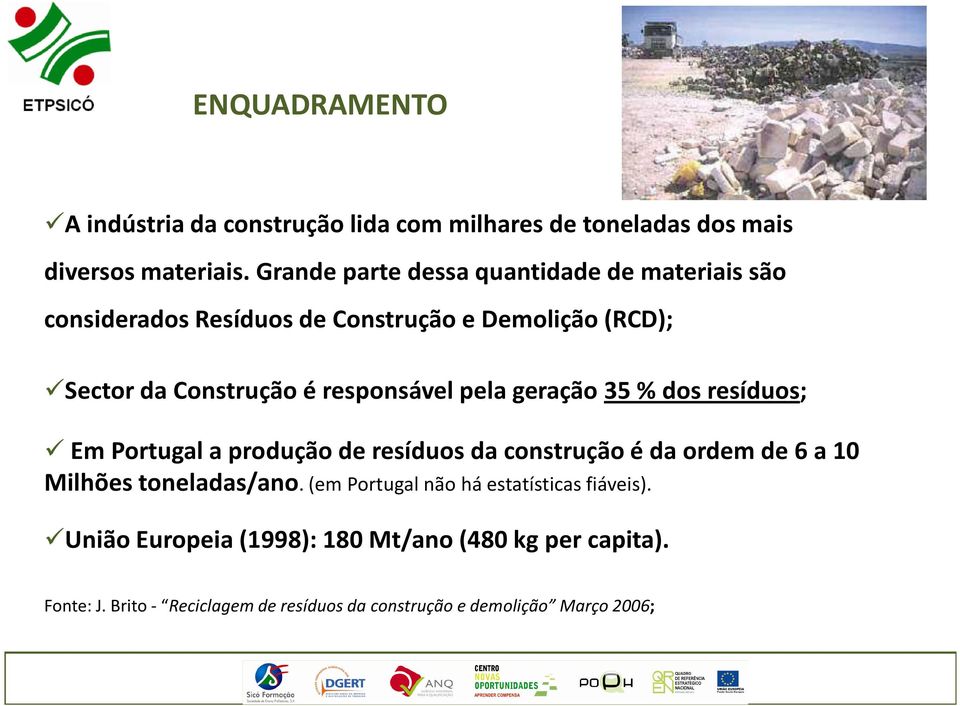 responsável pela geração 35 % dos resíduos; Em Portugal a produção de resíduos da construção é da ordem de 6 a 10 Milhões