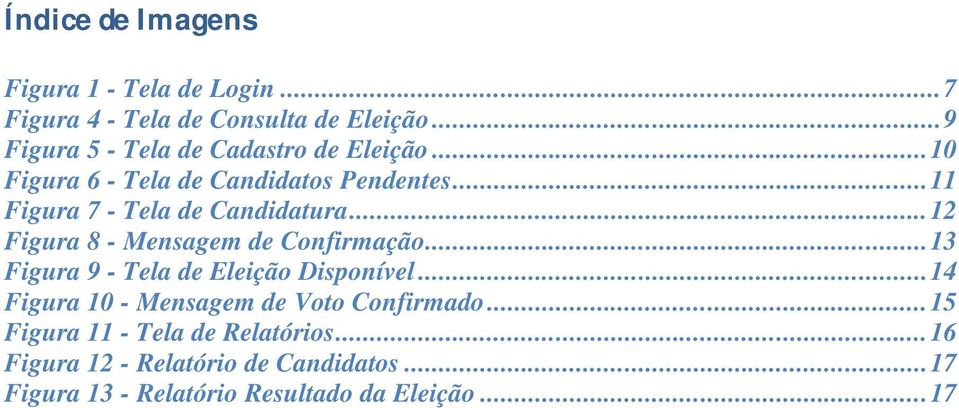 .. 11 Figura 7 - Tela de Candidatura... 12 Figura 8 - Mensagem de Confirmação... 13 Figura 9 - Tela de Eleição Disponível.