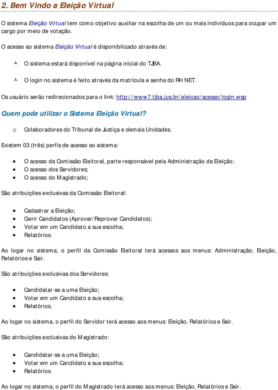 Os usuário serão redirecionados para o link: http://www7.tjba.jus.br/eleicao/acesso/login.wsp Quem pode utilizar o Sistema Eleição Virtual? o Colaboradores do Tribunal de Justiça e demais Unidades.