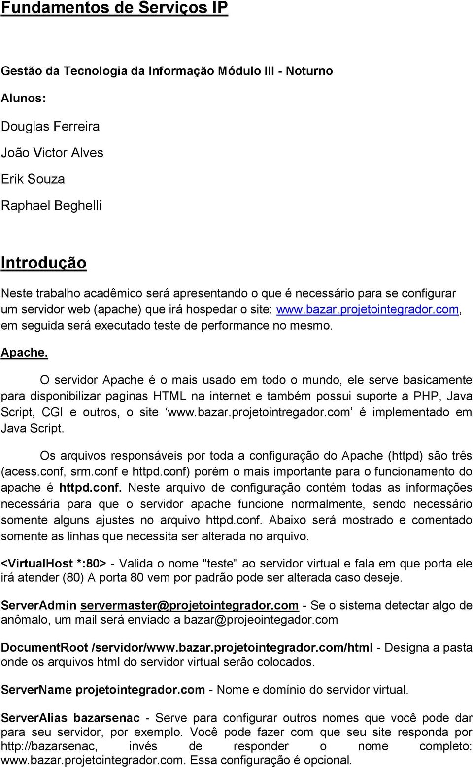 O servidor Apache é o mais usado em todo o mundo, ele serve basicamente para disponibilizar paginas HTML na internet e também possui suporte a PHP, Java Script, CGI e outros, o site www.bazar.