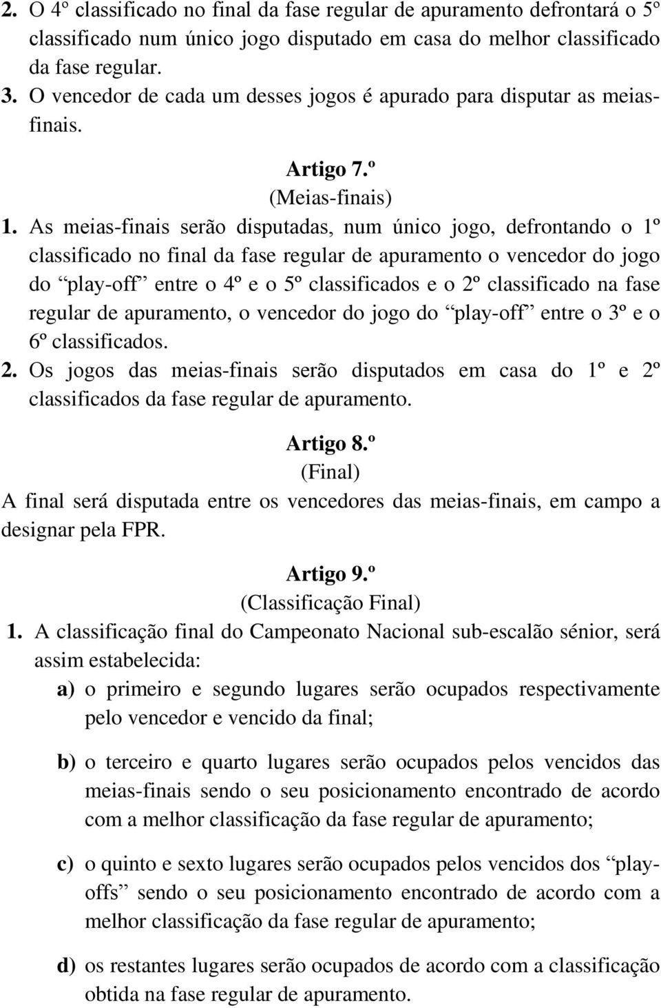 do y- entre o 3º e o 6º classiicados. 2. - disputados em casa do 1º e 2º classiicados da ase regular de apuramento. Artigo 8.