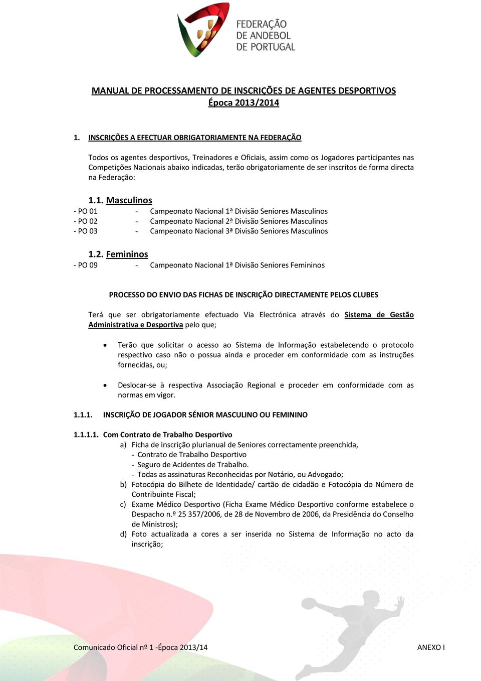 abaixo indicadas, terão obrigatoriamente de ser inscritos de forma directa na Federação: 1.