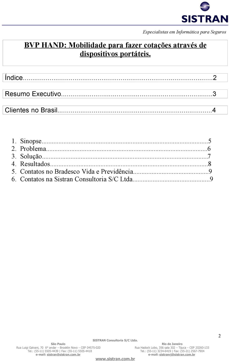 Sinopse...5 2. Problema...6 3. Solução...7 4. Resultados...8 5.