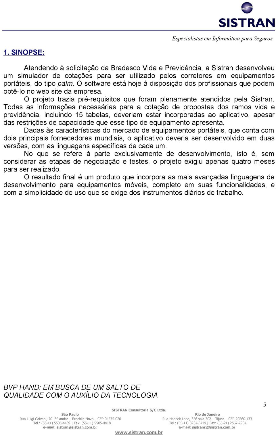 Todas as informações necessárias para a cotação de propostas dos ramos vida e previdência, incluindo 15 tabelas, deveriam estar incorporadas ao aplicativo, apesar das restrições de capacidade que