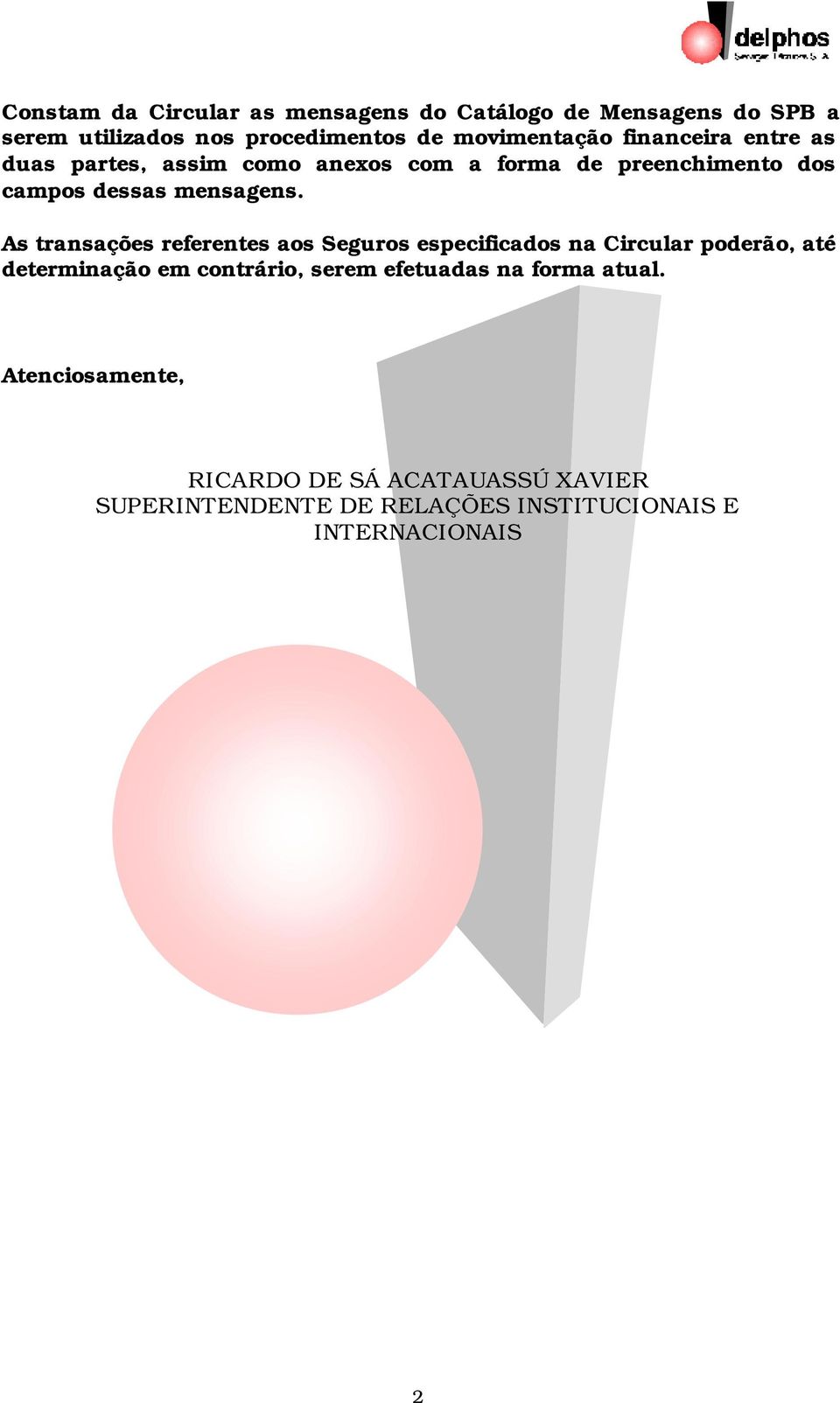 As transações referentes aos Seguros especificados na Circular poderão, até determinação em contrário, serem