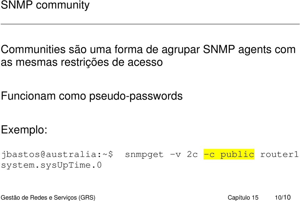 pseudo-passwords Exemplo: jbastos@australia:~$ snmpget -v 2c -c