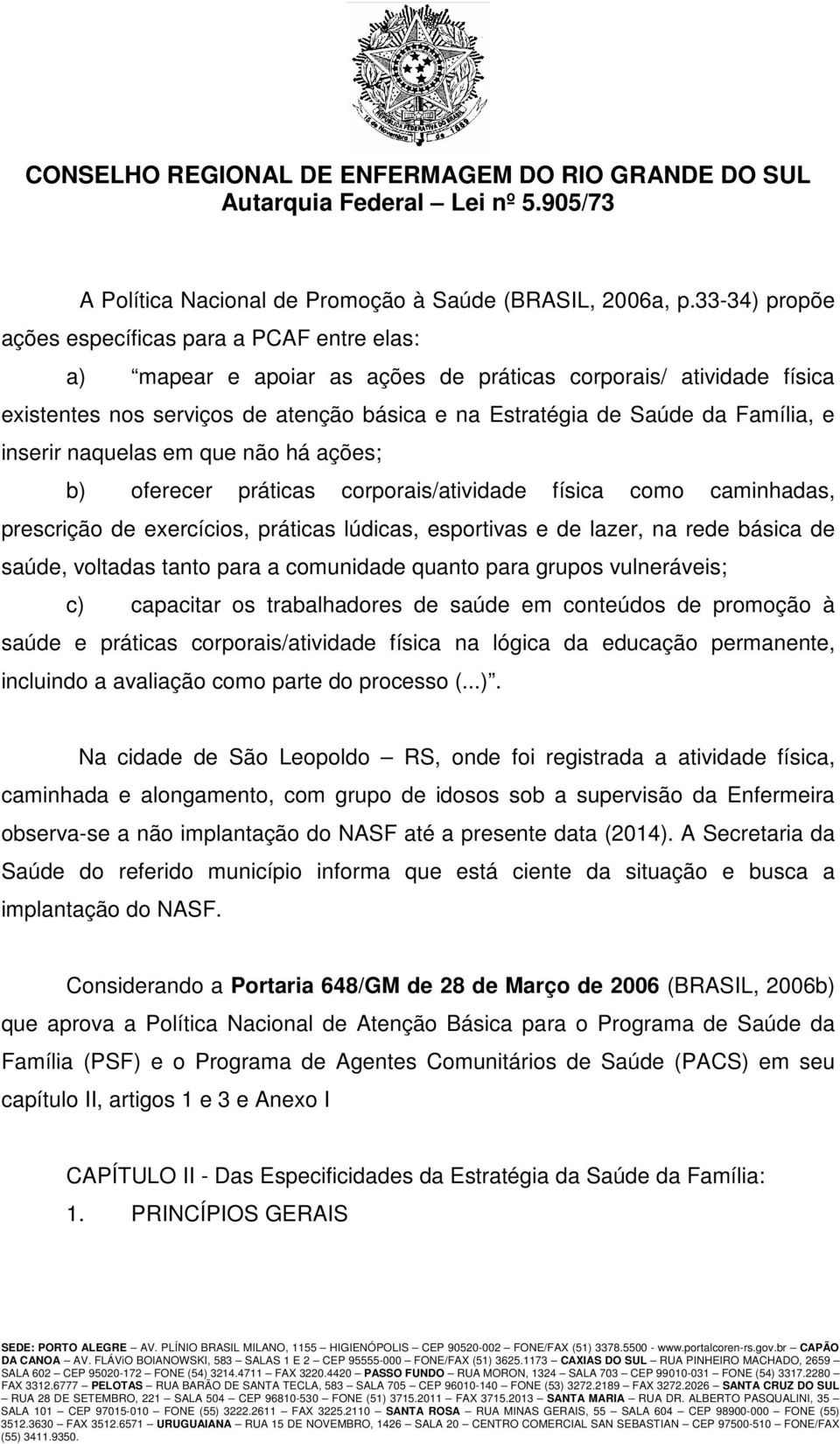 Família, e inserir naquelas em que não há ações; b) oferecer práticas corporais/atividade física como caminhadas, prescrição de exercícios, práticas lúdicas, esportivas e de lazer, na rede básica de