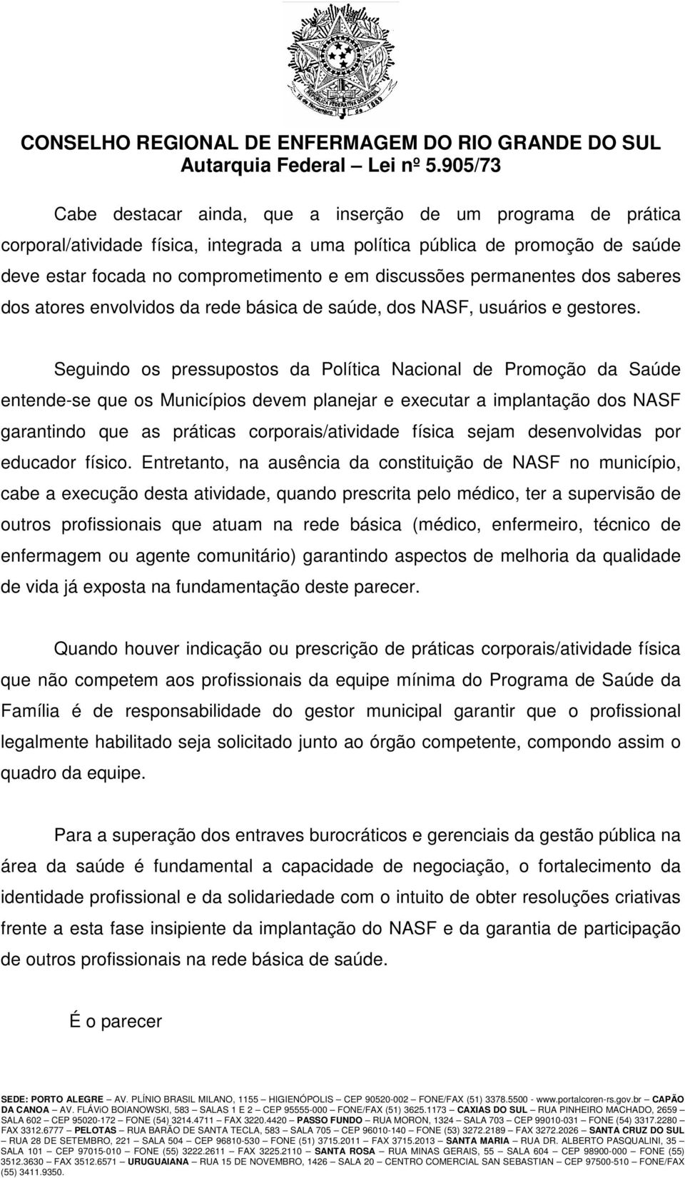 Seguindo os pressupostos da Política Nacional de Promoção da Saúde entende-se que os Municípios devem planejar e executar a implantação dos NASF garantindo que as práticas corporais/atividade física