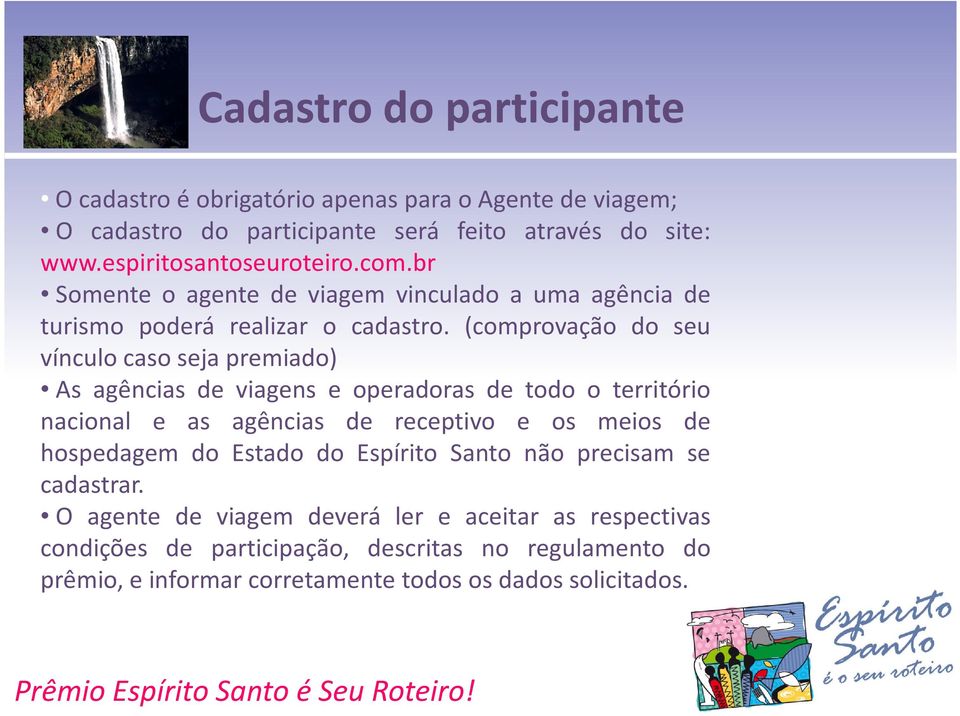 (comprovação do seu vínculo caso seja premiado) As agências de viagens e operadoras de todo o território nacional e as agências de receptivo e os meios de