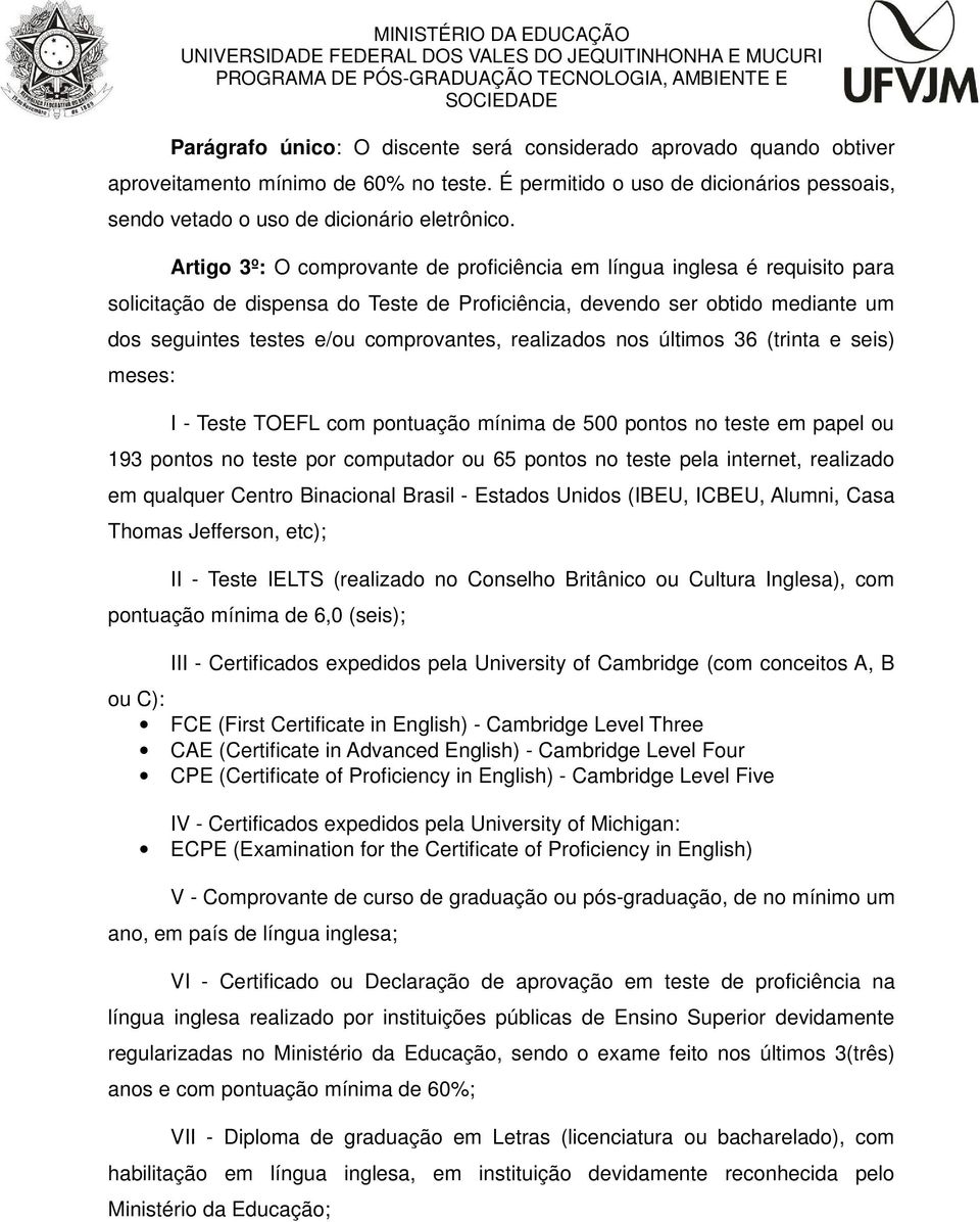 realizados nos últimos 36 (trinta e seis) meses: I - Teste TOEFL com pontuação mínima de 500 pontos no teste em papel ou 193 pontos no teste por computador ou 65 pontos no teste pela internet,