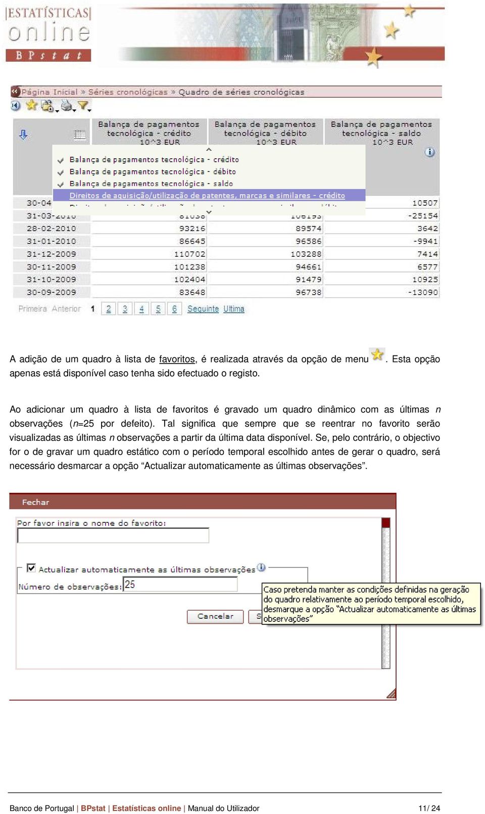 Tal significa que sempre que se reentrar no favorito serão visualizadas as últimas n observações a partir da última data disponível.