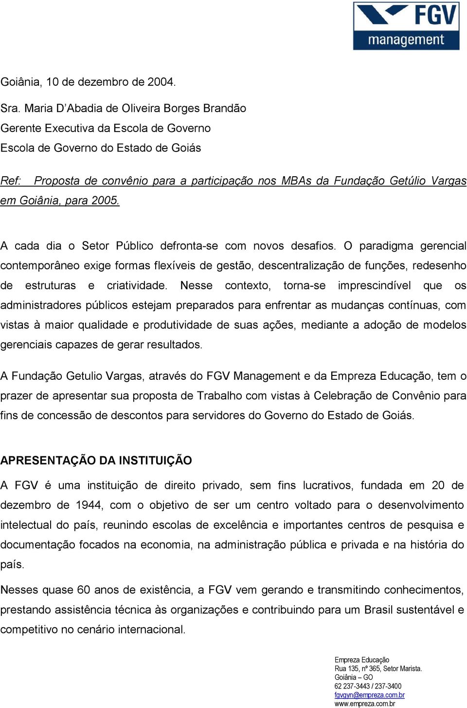 em Goiânia, para 2005. A cada dia o Setor Público defronta-se com novos desafios.