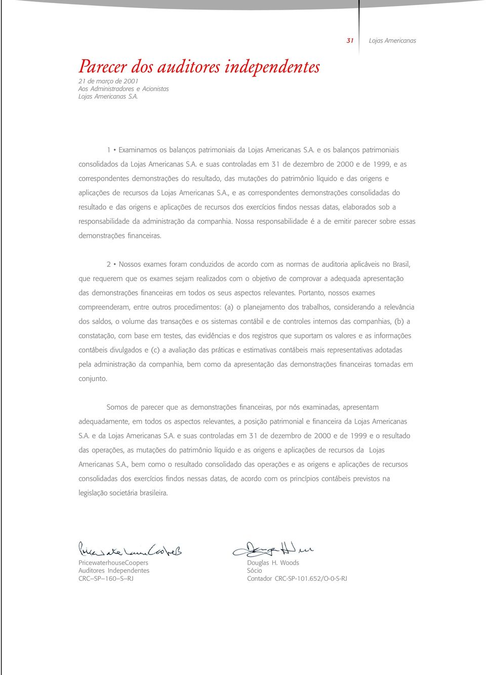 Americanas S.A., e as correspondentes demonstrações consolidadas do resultado e das origens e aplicações de recursos dos exercícios findos nessas datas, elaborados sob a responsabilidade da