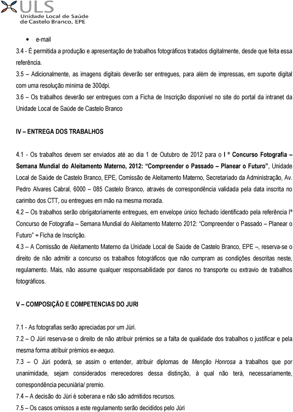 1 - Os trabalhos devem ser enviados até ao dia 1 de Outubro de 2012 para o I º Concurso Fotografia Semana Mundial do Aleitamento Materno, 2012: Compreender o Passado Planear o Futuro, Unidade Local